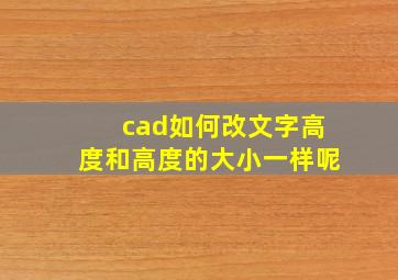 cad如何改文字高度和高度的大小一样呢