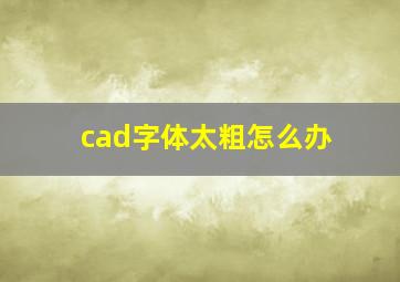 cad字体太粗怎么办