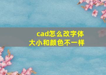 cad怎么改字体大小和颜色不一样