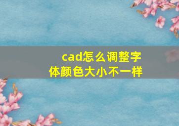 cad怎么调整字体颜色大小不一样