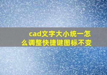 cad文字大小统一怎么调整快捷键图标不变