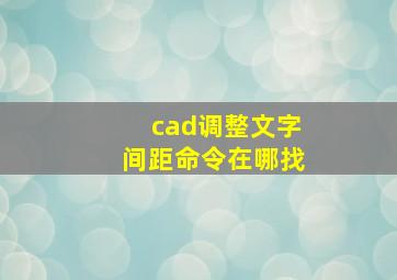 cad调整文字间距命令在哪找