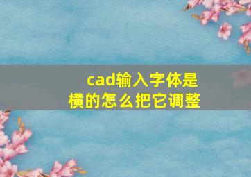 cad输入字体是横的怎么把它调整