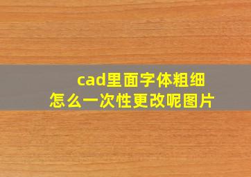 cad里面字体粗细怎么一次性更改呢图片