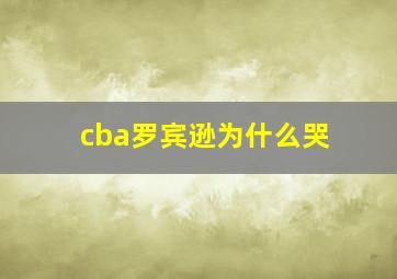 cba罗宾逊为什么哭