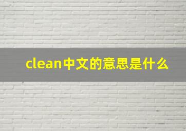 clean中文的意思是什么