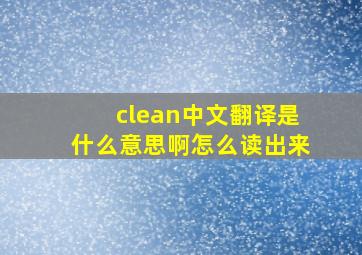 clean中文翻译是什么意思啊怎么读出来