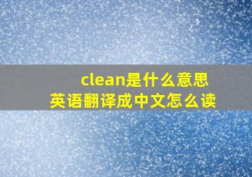 clean是什么意思英语翻译成中文怎么读