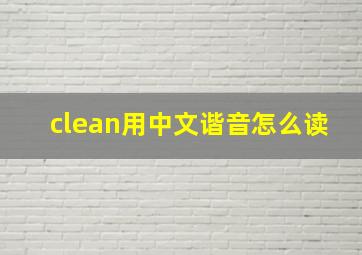 clean用中文谐音怎么读