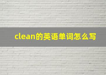 clean的英语单词怎么写