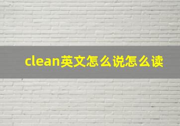 clean英文怎么说怎么读