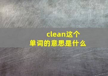 clean这个单词的意思是什么