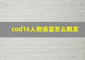 cod16人物语音怎么触发