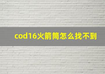 cod16火箭筒怎么找不到