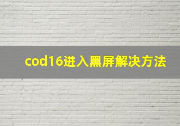 cod16进入黑屏解决方法