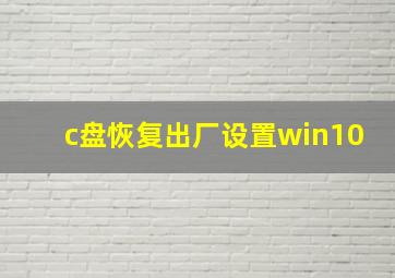 c盘恢复出厂设置win10