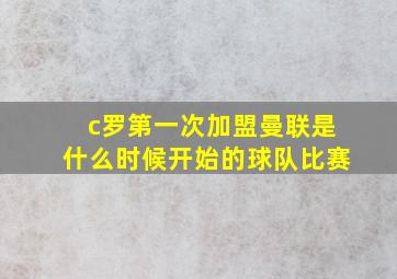 c罗第一次加盟曼联是什么时候开始的球队比赛