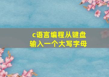 c语言编程从键盘输入一个大写字母