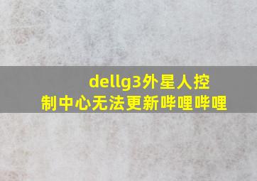 dellg3外星人控制中心无法更新哔哩哔哩