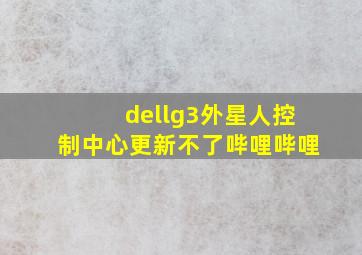 dellg3外星人控制中心更新不了哔哩哔哩