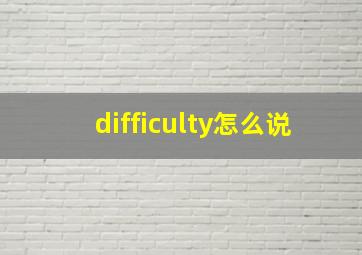 difficulty怎么说