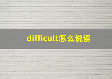 difficult怎么说读