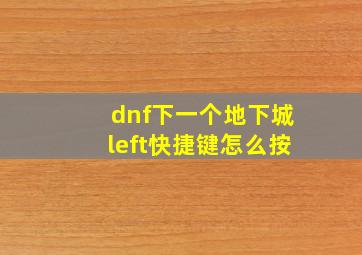 dnf下一个地下城left快捷键怎么按