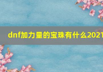 dnf加力量的宝珠有什么2021