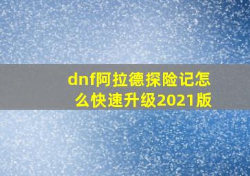 dnf阿拉德探险记怎么快速升级2021版