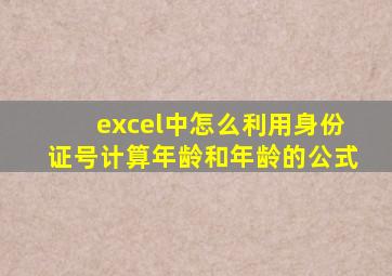 excel中怎么利用身份证号计算年龄和年龄的公式