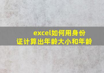 excel如何用身份证计算出年龄大小和年龄