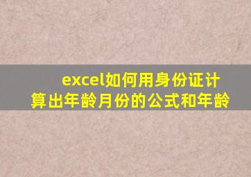 excel如何用身份证计算出年龄月份的公式和年龄