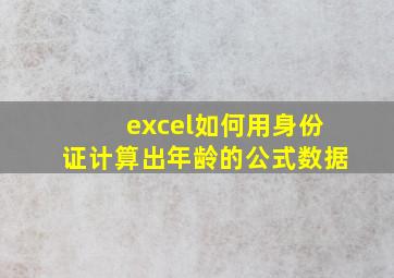 excel如何用身份证计算出年龄的公式数据