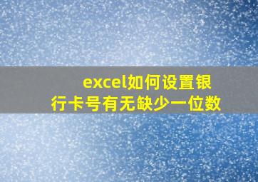 excel如何设置银行卡号有无缺少一位数