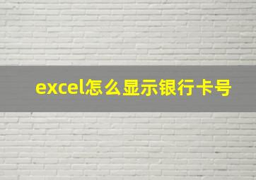 excel怎么显示银行卡号