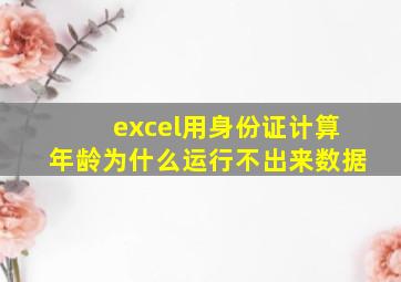 excel用身份证计算年龄为什么运行不出来数据