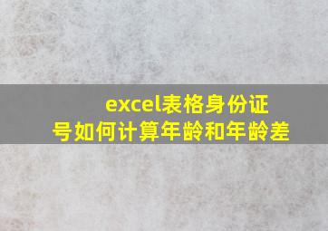 excel表格身份证号如何计算年龄和年龄差