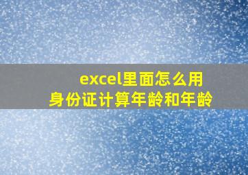 excel里面怎么用身份证计算年龄和年龄