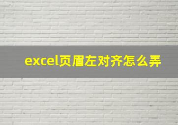 excel页眉左对齐怎么弄