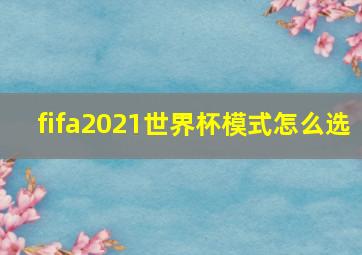 fifa2021世界杯模式怎么选