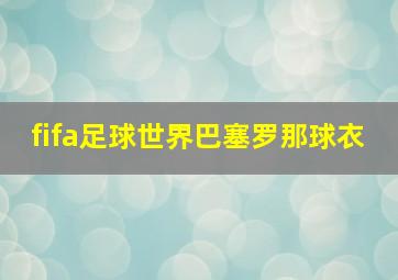 fifa足球世界巴塞罗那球衣