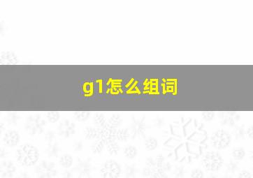 g1怎么组词