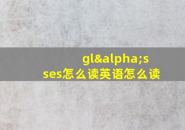 glαsses怎么读英语怎么读