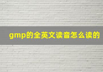 gmp的全英文读音怎么读的