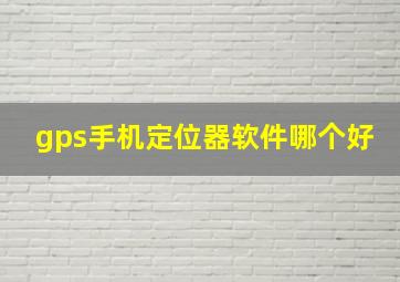 gps手机定位器软件哪个好