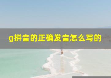 g拼音的正确发音怎么写的