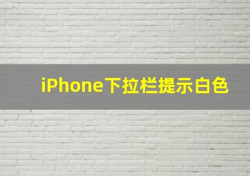 iPhone下拉栏提示白色