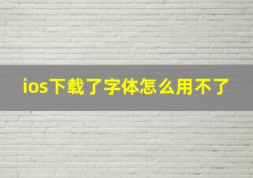 ios下载了字体怎么用不了