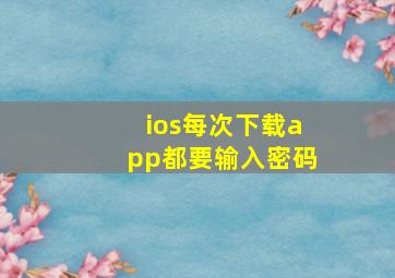 ios每次下载app都要输入密码