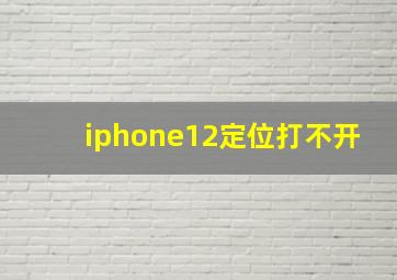 iphone12定位打不开